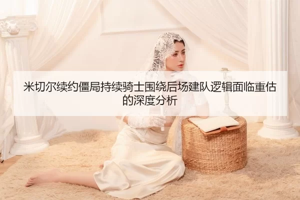 米切尔续约僵局持续骑士围绕后场建队逻辑面临重估的深度分析