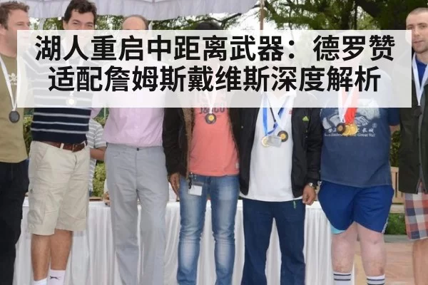 湖人重启中距离武器：德罗赞适配詹姆斯戴维斯深度解析