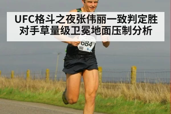 UFC格斗之夜张伟丽一致判定胜对手草量级卫冕地面压制分析